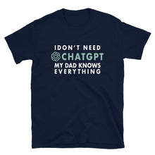 Load image into Gallery viewer, I Don't Need ChatGPT My Dad Knows Everything T-shirt