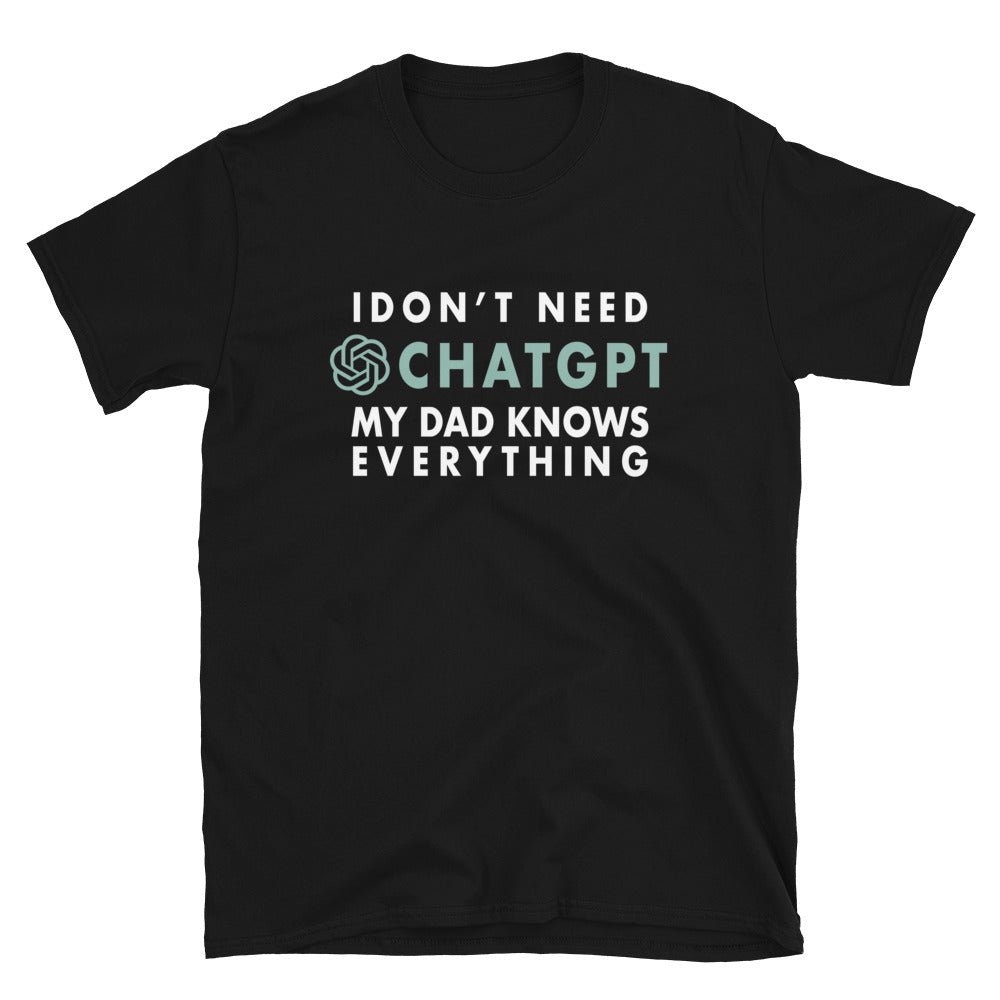 I Don't Need ChatGPT My Dad Knows Everything T-shirt